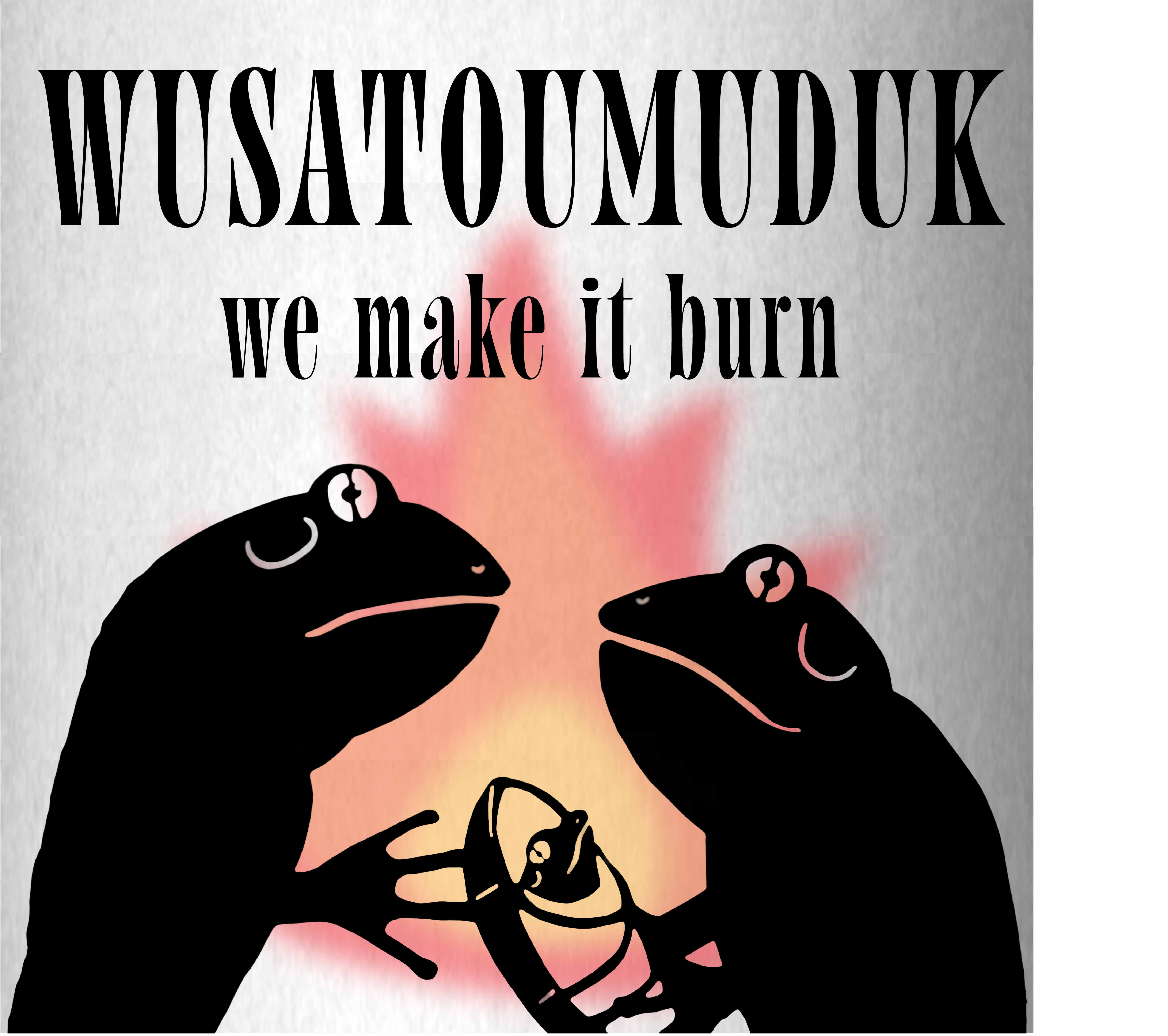 Wusatoumuduk: We Make It Burn